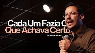 Cada Um Fazia O Que Achava Certo - Pr Marcos Moraes | Lagoinha Jundiaí
