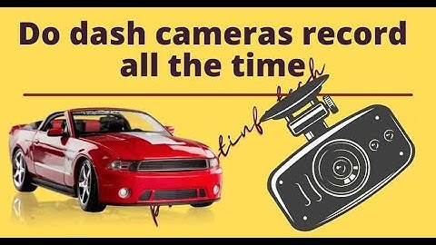 Do dash cameras record all the time? 2 know read this full post carefully