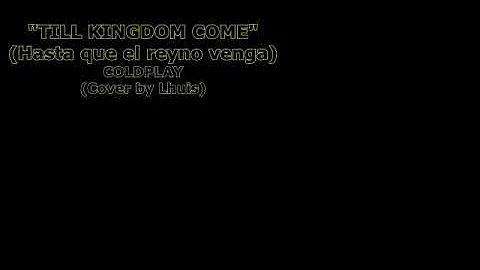 Till kingom come coldplay cover luis