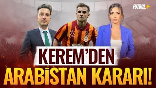 Kerem Aktürkoğlu'ndan Arabistan kararı! | Galatasaray | Emre Kaplan & Ceren Dalgıç