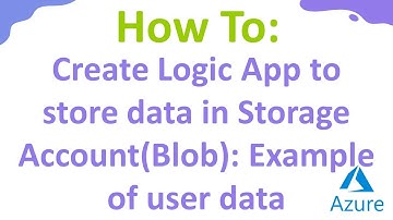 Create Logic App to store data in Storage Account(Blob): Example of user data