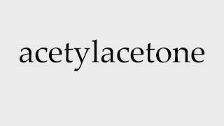 How to Pronounce acetylacetone