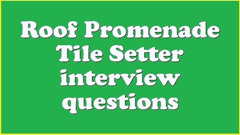 Roof Promenade Tile Setter interview questions