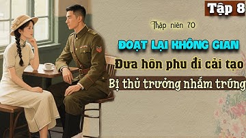 Tập 8 - Thập niên 70 đoạt lại không gian đưa hôn phu đi cải tạo bị thủ trưởng nhắm trúng