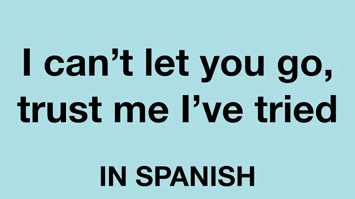 How To Say (I can't let you go trust me I've tried) In Spanish