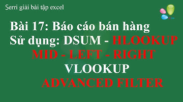 Giải bài tập excel Bài 17: Báo cáo bán hàng (Hàm DSUM, ADVANCED FILTER, VLOOKUP, HLOOKUP...)