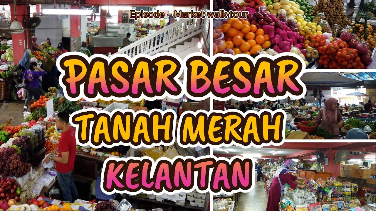 PASAR BESAR TANAH MERAH KELANTAN - lokasi wajib singgah tiap kali balik kampung