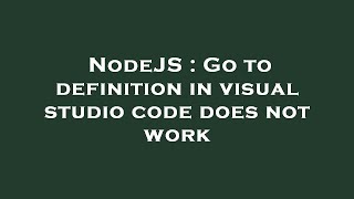 Details NodeJS : Go to definition in visual studio code does not work Update