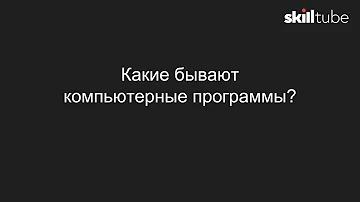 5. Какие бывают компьютерные программы?