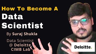 How To Become A Data Scientist By Suraj Shukla  (Data Scientist @ Deloitte, CIMB Lab)