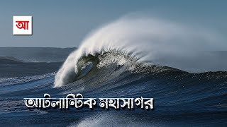 আটলান্টিক মহাসাগর | পৃথিবীর দ্বিতীয় বৃহত্তম মহাসাগর | আদ্যোপান্ত | Atlantic Ocean | Adyopanto