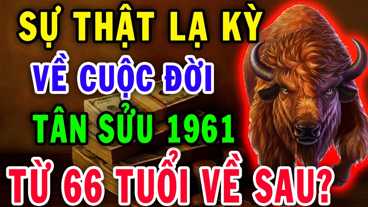 Lần Đầu Tiết Lộ! Sự Thật Lạ Kỳ Về Tử Vi Trọn Đời Tuổi Tân Sửu 1961, Bạn Sẽ Bất Ngờ Nếu Biết