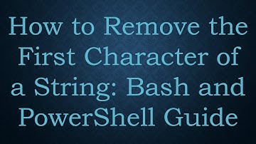 How to Remove the First Character of a String: Bash and PowerShell Guide