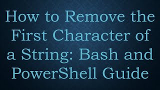 How to Remove the First Character of a String: Bash and PowerShell Guide