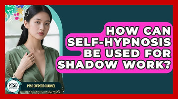 How Can Self-Hypnosis Be Used For Shadow Work? - PTSD Support Channel