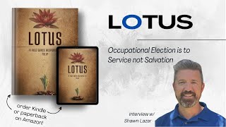 LOTUS: Occupational Election vs Unconditional Election (Interview w/Shawn Lazar)