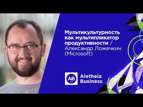 Мультикультурность как мультипликатор продуктивности / Александр Ложечкин (Microsoft)