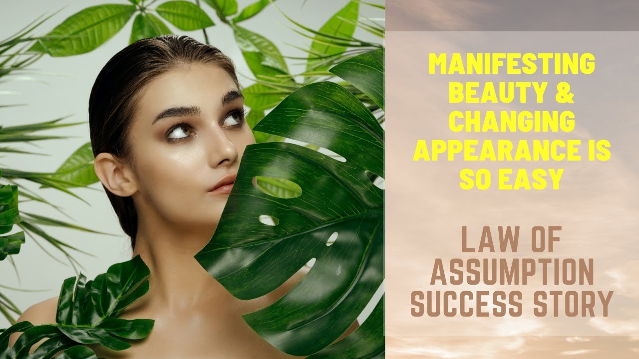 Manifesting Beauty & Changing Appearance Is So Easy ~ Law Of Assumption ...