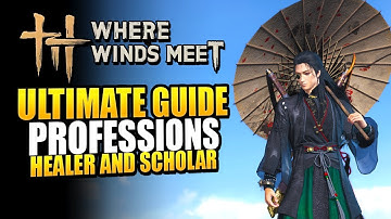 Where Winds Meet Ultimate Professions Guide - Healer and Scholar Tips