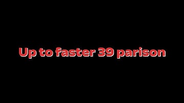 Up to faster 39 parison