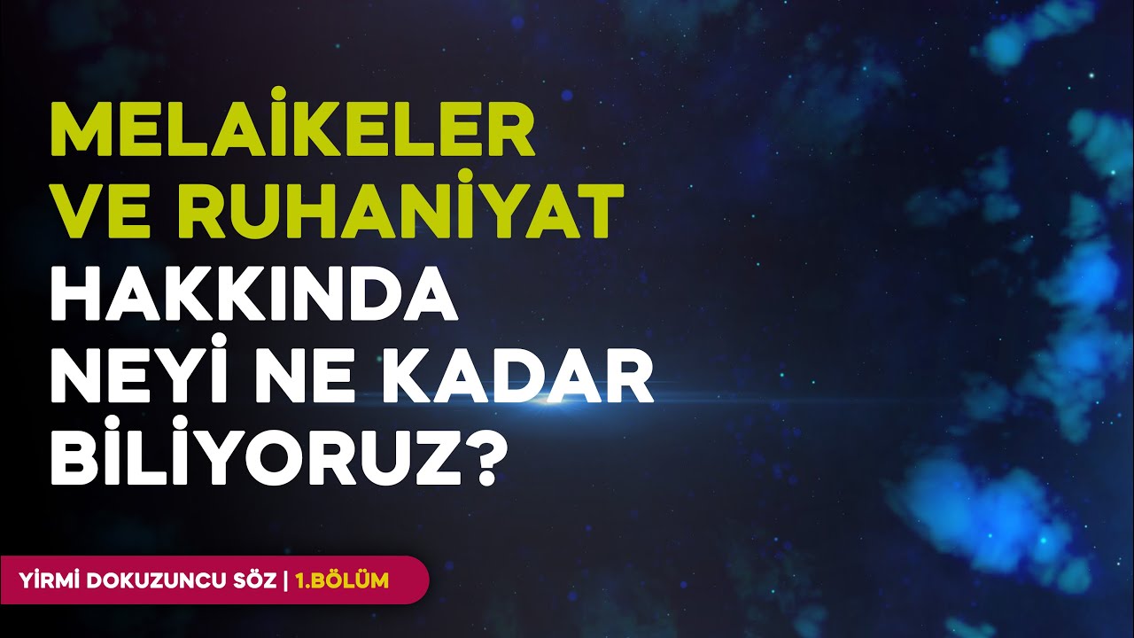 MELAİKELER VE RUHANİYAT HAKKINDA NEYİ NE KADAR BİLİYORUZ? | YirmiDokuzuncuSöz - 1.Bölüm