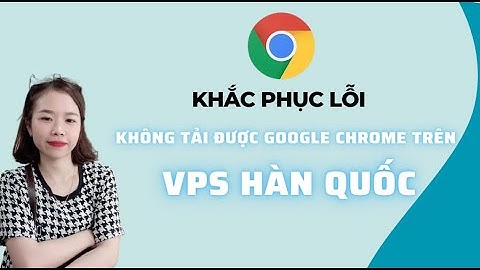 Khắc phục lỗi không tải được Google Chrome trên VPS