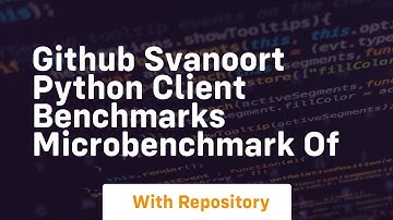 github svanoort python client benchmarks microbenchmark of