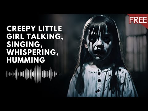 CREEPY LITTLE GIRL TALKING, SINGING, LAUGHING, HUMMING (FREE SFX)