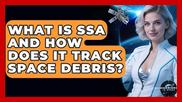 What Is SSA And How Does It Track Space Debris? - Warriors In Space
