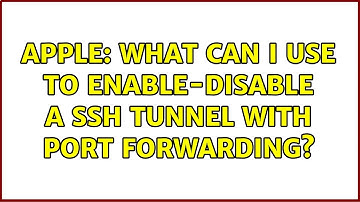 Apple: What can I use to enable-disable a ssh tunnel with port forwarding? (2 Solutions!!)