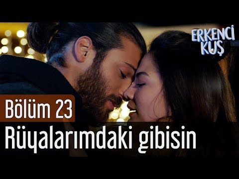 Erkenci Kuş 23. Bölüm - Rüyalarımdaki Gibisin