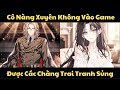 Cô Nàng Xuyên Không Vào Game Bị Các Chàng Trai Tranh Giành Quyết Liệt || Thích Truyện Tranh