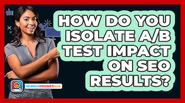 How Do You Isolate A/B Test Impact On SEO Results? - SearchEnginesHub.com