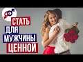 4 простых совета, как стать БОЛЕЕ ЦЕННОЙ для своего мужчины.