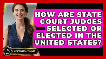 How Are State Court Judges Selected or Elected in the United States? | Justice System Explained