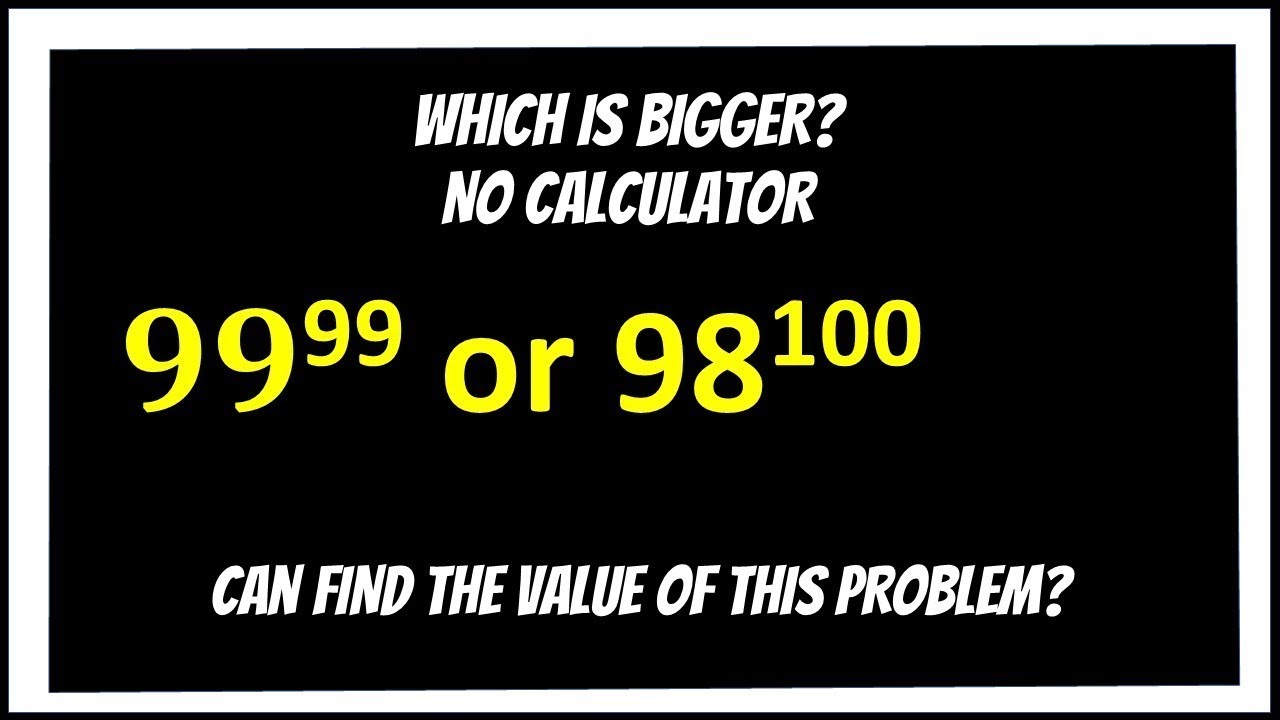 99^99 or 98^100 ? Which is bigger of these two numbers? No calculator ...