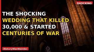 The Shocking Wedding That Killed 30,000 & Started Centuries of War