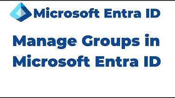 13. How to Manage Groups in Microsoft Entra ID | Microsoft Entra ID