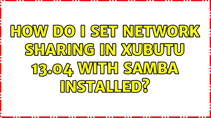 Ubuntu: How do I set network sharing in xubutu 13.04 with samba installed?