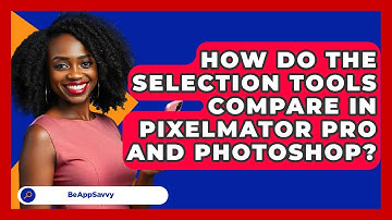 How Do The Selection Tools Compare In Pixelmator Pro And Photoshop? - Be App Savvy