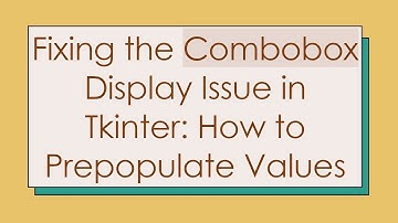 Fixing the Combobox Display Issue in Tkinter: How to Prepopulate Values