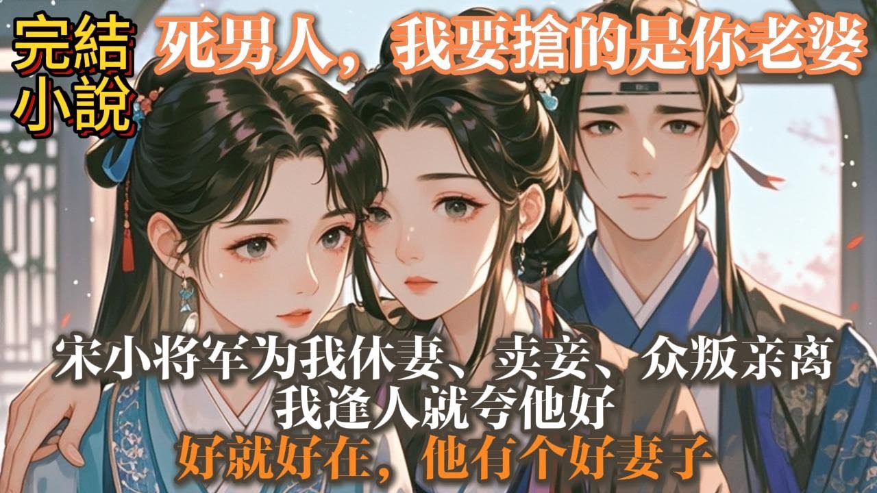 完結強取豪奪百合文：死男人，我要搶的是你老婆。宋小將軍爲我休妻、賣妾、衆叛親離。   我逢人就誇他好。 好就好在，他有個好妻子。