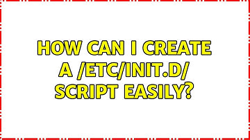 How can I create a /etc/init.d/ script easily? (2 Solutions!!)
