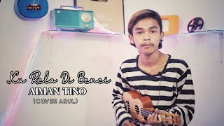 Aiman Tino - Ku Rela Di Benci - cover sahrul mara fm