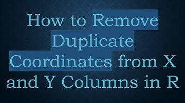 How to Remove Duplicate Coordinates from X and Y Columns in R