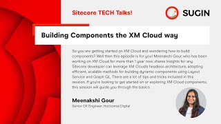 Sitecore TECH Talks - Building Components the XM Cloud way - Meenakshi Gour
