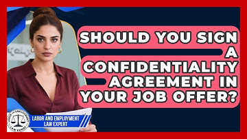 Should You Sign A Confidentiality Agreement In Your Job Offer? - Labor and Employment Law Expert