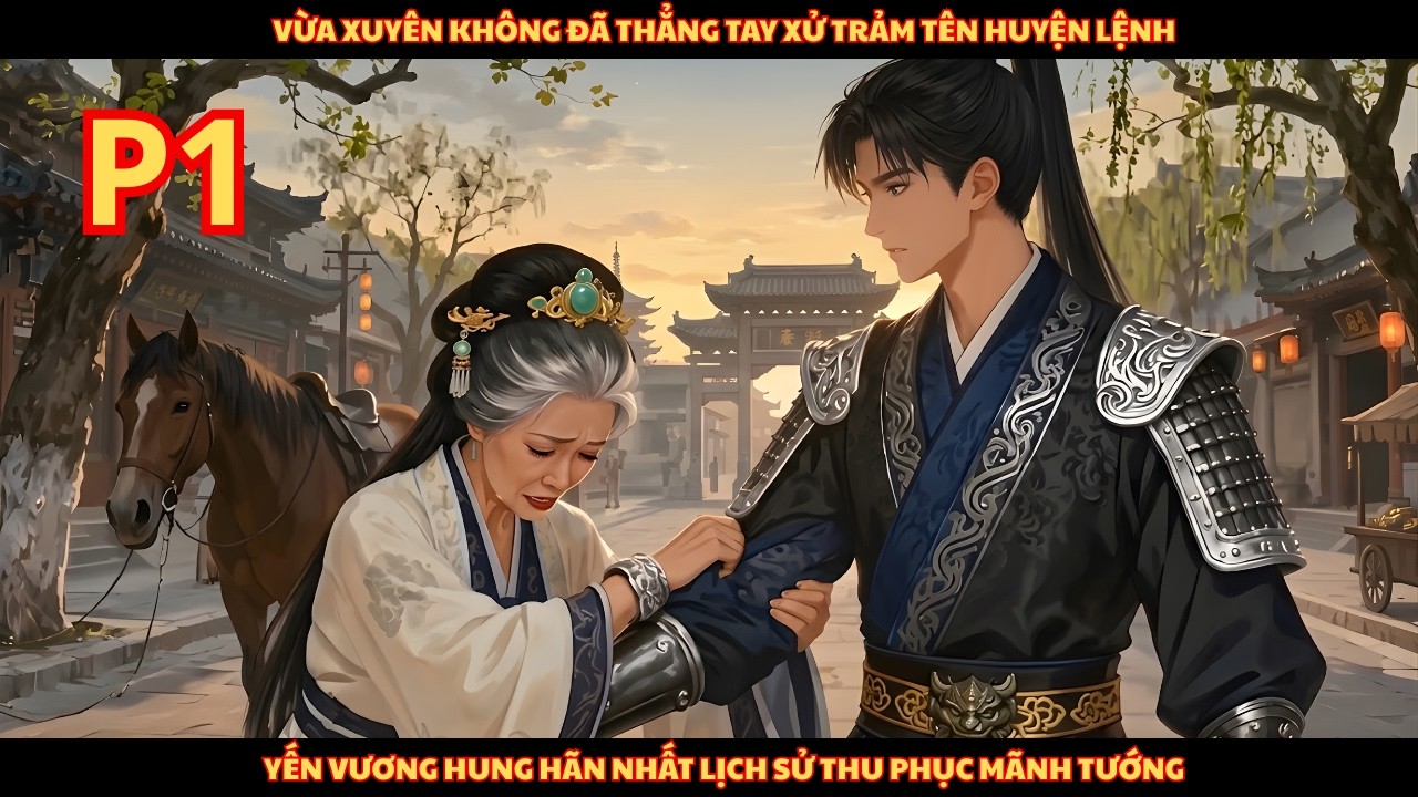 Yến Vương Hung Hãn Nhất Lịch Sử, Vừa Xuyên Không Đã Chém Huyện Lệnh, Thu Phục Mãnh Tướng - P1
