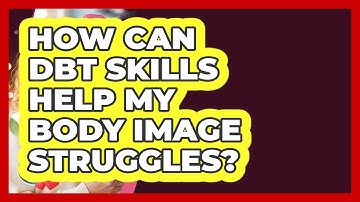 How Can DBT Skills Help My Body Image Struggles? - Inside Body Image