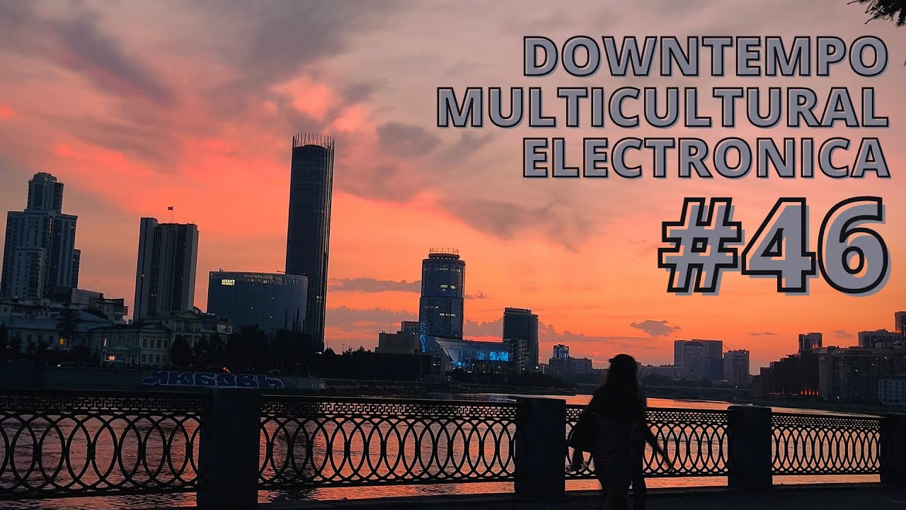 №46 • Downtempo Multicultural Electronica • mixed by DJ Dmitry Raevsky • 2021-08-15